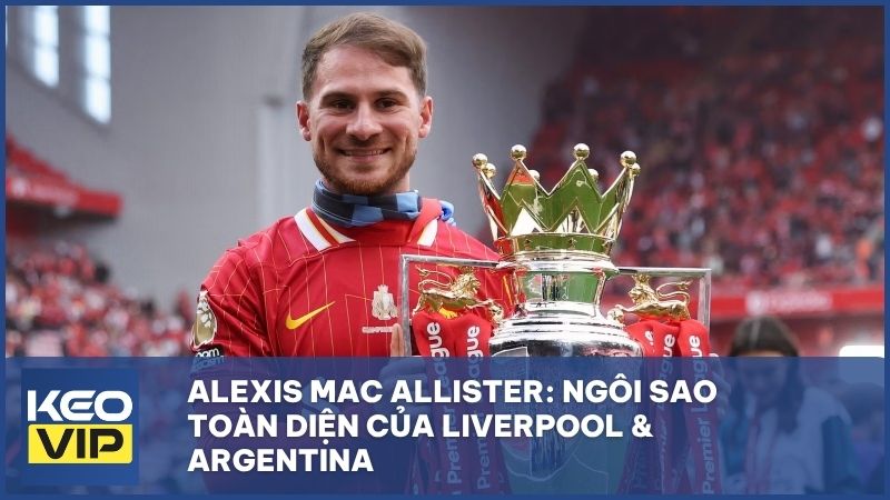 tieu su cua alexis mac allister - Alexis Mac Allister: Tiểu sử, Sự nghiệp & Thành tích mới nhất 2026