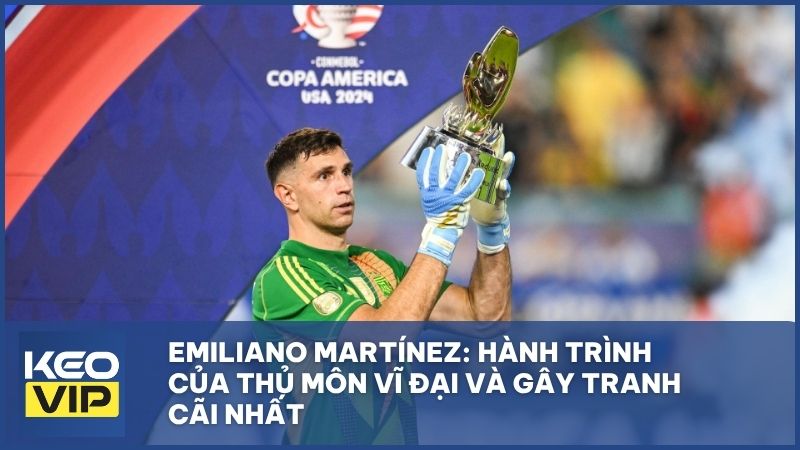 tieu su emiliano martinez - Emiliano Martínez: Hành trình từ dự bị đến huyền thoại gây tranh cãi nhất thế giới