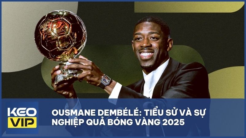 tieu su ousmane dembele - Ousmane Dembélé: Hành trình phi thường từ "Bệnh binh" đến Quả bóng Vàng 2025