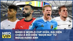 Bảng G World Cup 2026: Đại diện châu Á đối diện "ngọn núi" từ Ngoại hạng Anh
