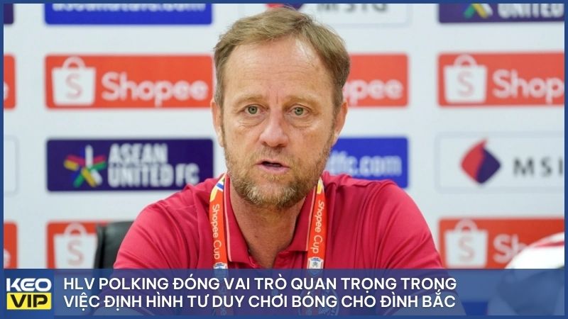 HLV Polking đóng vai trò quan trọng trong việc định hình tư duy chơi bóng hiện đại cho Đình Bắc