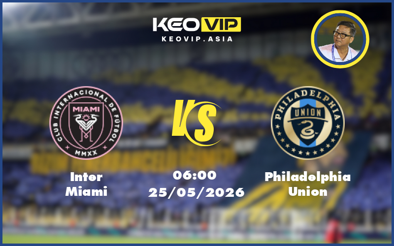 Nhận định soi kèo Inter Miami vs Philadelphia Union 06:00 ngày 25/05/2026 tại MLS Mỹ