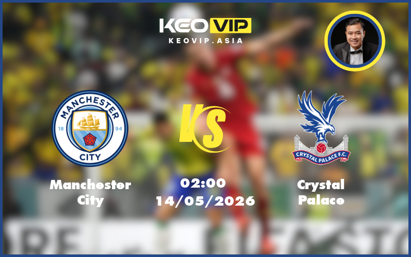 Nhận định soi kèo Manchester City gặp Crystal Palace 02:00 ngày 14/05/2026 tại Ngoại hạng Anh
