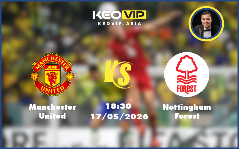 Nhận định soi kèo Manchester United gặp Nottingham Forest 18:30 ngày 17/05/2026 tại Ngoại hạng Anh