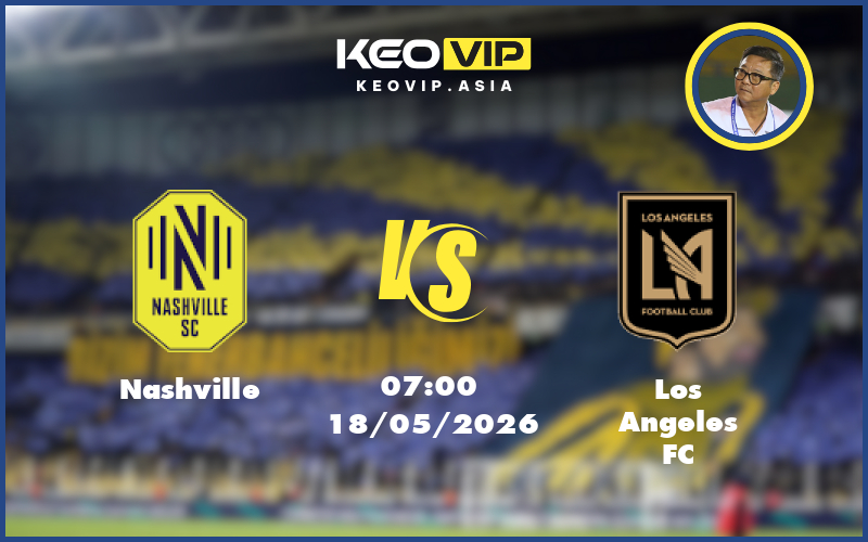 Nhận định soi kèo Nashville vs Los Angeles FC 07:00 ngày 18/05/2026 tại MLS Mỹ