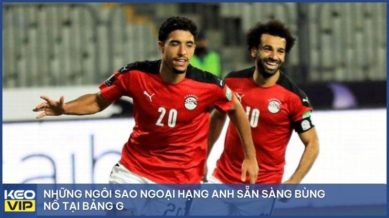 Những ngôi sao Ngoại hạng Anh sẵn sàng bùng nổ tại bảng G