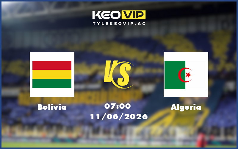 bolivia algeria 11 06 giao huu quoc te - Nhận định soi kèo Bolivia gặp Algeria 07:00 ngày 11/06/2026 - Giao hữu quốc tế