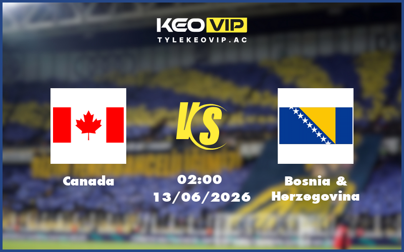 canada bosnia herzegovina 13 06 fifa world cup - Nhận định soi kèo Canada gặp Bosnia Herzegovina 02:00 ngày 13/06/2026 - FIFA World Cup