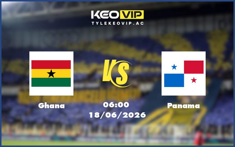 ghana panama 18 06 fifa world cup - Nhận định soi kèo Ghana gặp Panama 06:00 ngày 18/06/2026 - FIFA World Cup