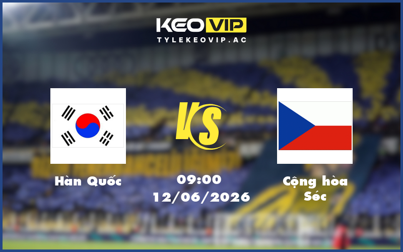 han quoc cong hoa sec 12 06 fifa world cup - Nhận định soi kèo Hàn Quốc gặp Cộng hòa Séc 09:00 ngày 12/06/2026 - FIFA World Cup