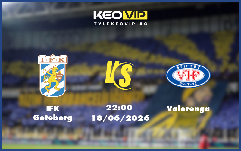 ifk goteborg valerenga 18 06 giao huu - Nhận định soi kèo IFK Goteborg gặp Valerenga 22:00 ngày 18/06/2026 - Giao hữu