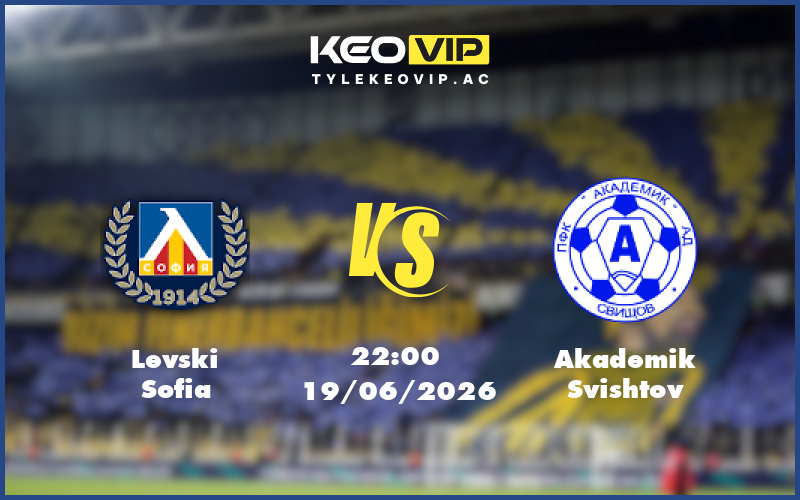 levski sofia akademik svishtov 19 06 giao huu - Nhận định soi kèo Levski Sofia gặp Akademik Svishtov 22:00 ngày 19/06/2026 - Giao hữu