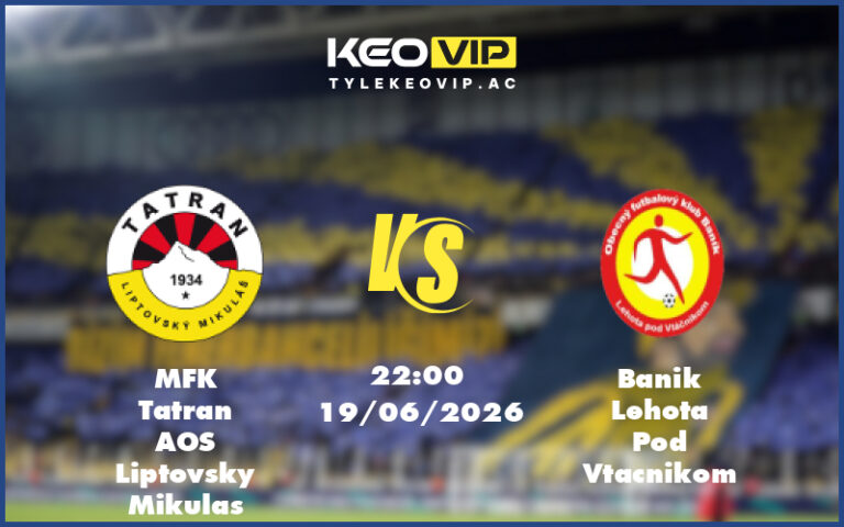 mfk tatran aos liptovsky mikulas banik lehota pod vtacnikom 19 06 giao huu - Nhận định soi kèo MFK Tatran AOS Liptovsky Mikulas gặp Banik Lehota Pod Vtacnikom 22:00 ngày 19/06/2026 - Giao hữu