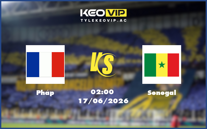 phap senegal 17 06 fifa world cup - Nhận định soi kèo Pháp gặp Senegal 02:00 ngày 17/06/2026 - FIFA World Cup