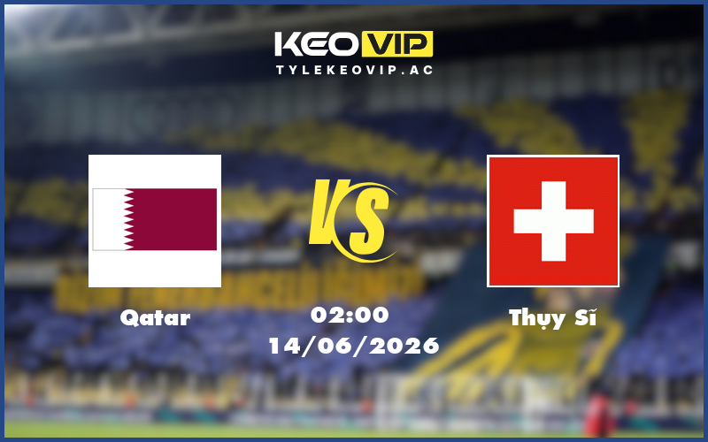 qatar thuy si 14 06 fifa world cup - Nhận định soi kèo Qatar gặp Thụy Sĩ 02:00 ngày 14/06/2026 - FIFA World Cup